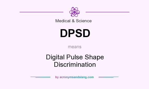What does DPSD mean? It stands for Digital Pulse Shape Discrimination