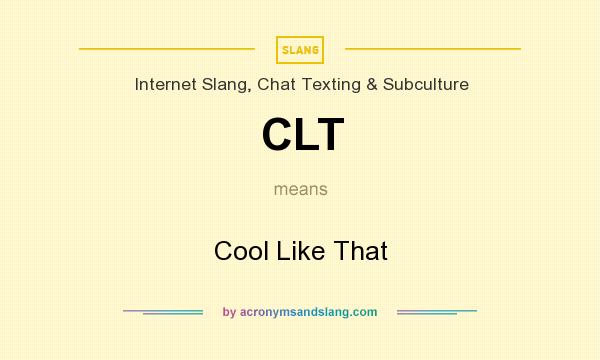 What does CLT mean? It stands for Cool Like That