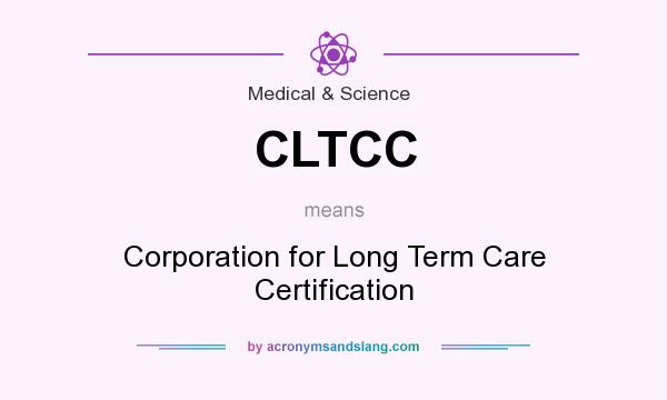 What does CLTCC mean? It stands for Corporation for Long Term Care Certification