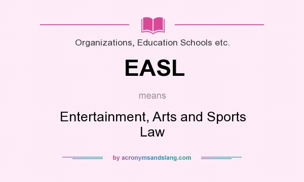 What does EASL mean? It stands for Entertainment, Arts and Sports Law