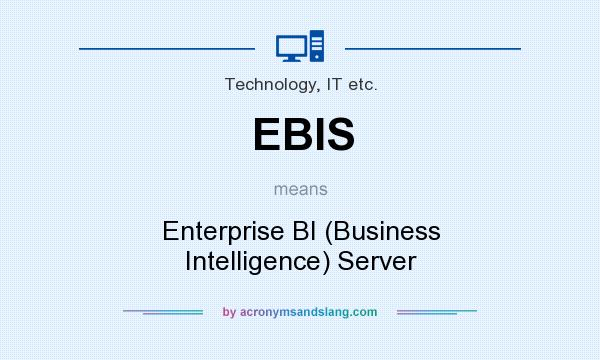 What does EBIS mean? It stands for Enterprise BI (Business Intelligence) Server