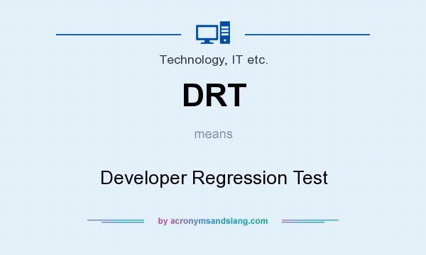 What does DRT mean? It stands for Developer Regression Test
