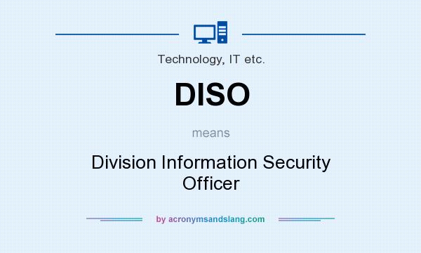 What does DISO mean? It stands for Division Information Security Officer