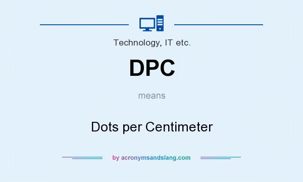 What does DPC mean? It stands for Dots per Centimeter