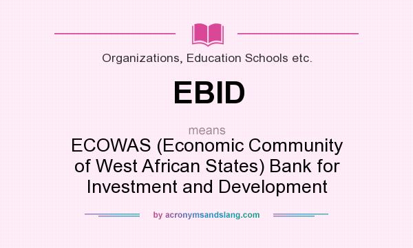 What does EBID mean? It stands for ECOWAS (Economic Community of West African States) Bank for Investment and Development