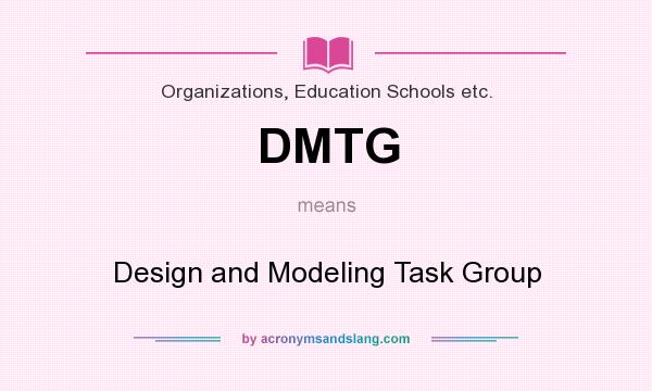 What does DMTG mean? It stands for Design and Modeling Task Group