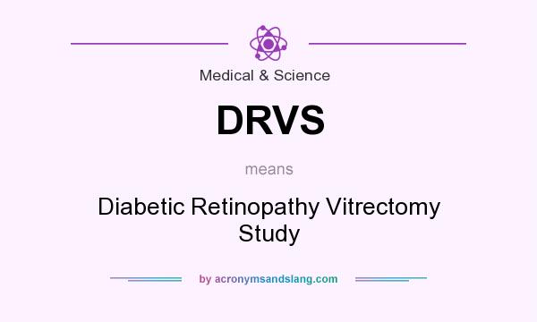 What does DRVS mean? It stands for Diabetic Retinopathy Vitrectomy Study