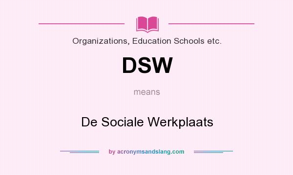 What does DSW mean? It stands for De Sociale Werkplaats