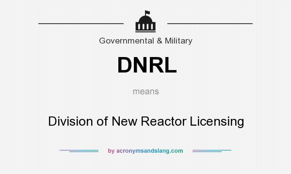 What does DNRL mean? It stands for Division of New Reactor Licensing