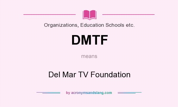 What does DMTF mean? It stands for Del Mar TV Foundation