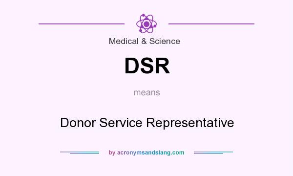 What does DSR mean? It stands for Donor Service Representative