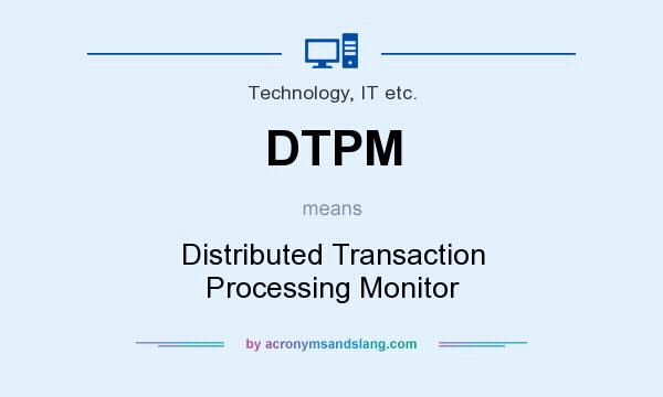 What does DTPM mean? It stands for Distributed Transaction Processing Monitor