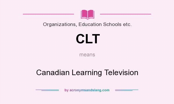 What does CLT mean? It stands for Canadian Learning Television