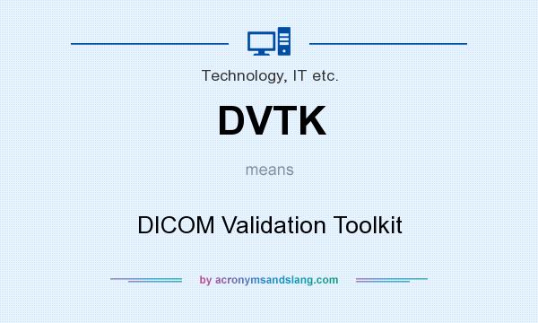 What does DVTK mean? It stands for DICOM Validation Toolkit