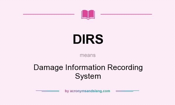 What does DIRS mean? It stands for Damage Information Recording System