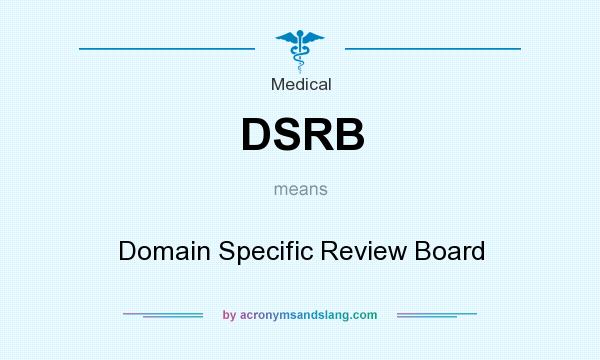 What does DSRB mean? It stands for Domain Specific Review Board