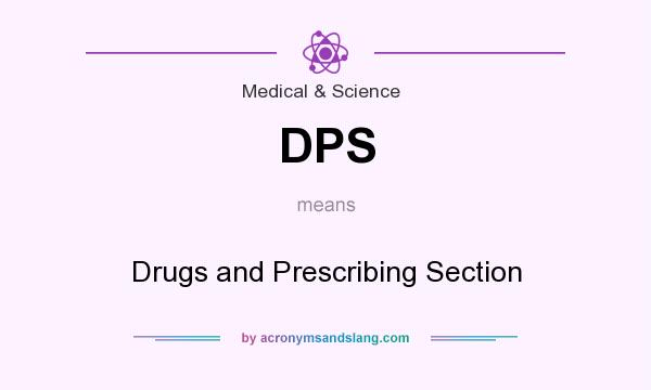 What does DPS mean? It stands for Drugs and Prescribing Section