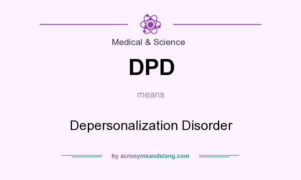 What does DPD mean? It stands for Depersonalization Disorder