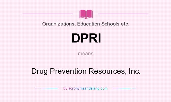 What does DPRI mean? It stands for Drug Prevention Resources, Inc.