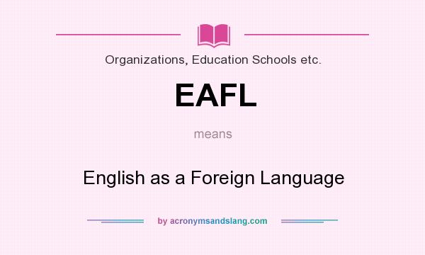 What does EAFL mean? It stands for English as a Foreign Language