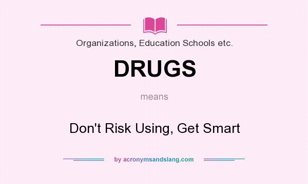 What does DRUGS mean? It stands for Don`t Risk Using, Get Smart