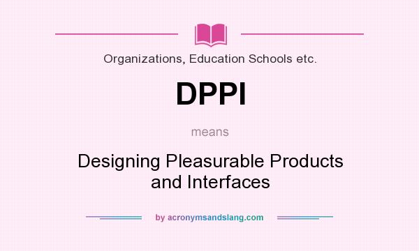 What does DPPI mean? It stands for Designing Pleasurable Products and Interfaces