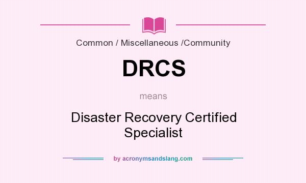 What does DRCS mean? It stands for Disaster Recovery Certified Specialist