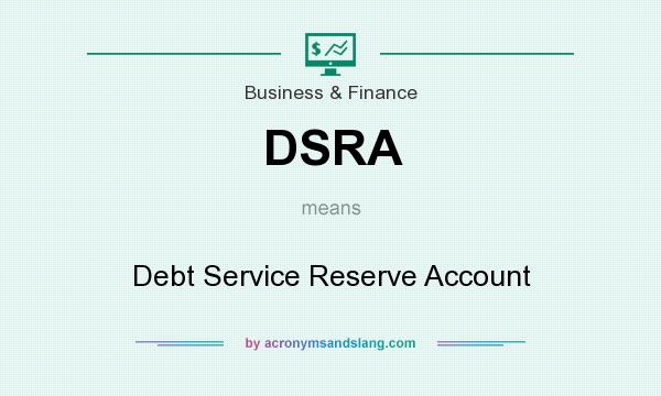 What does DSRA mean? It stands for Debt Service Reserve Account