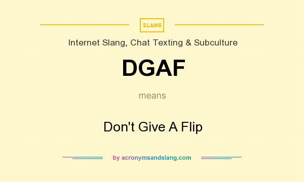 What does DGAF mean? It stands for Don`t Give A Flip