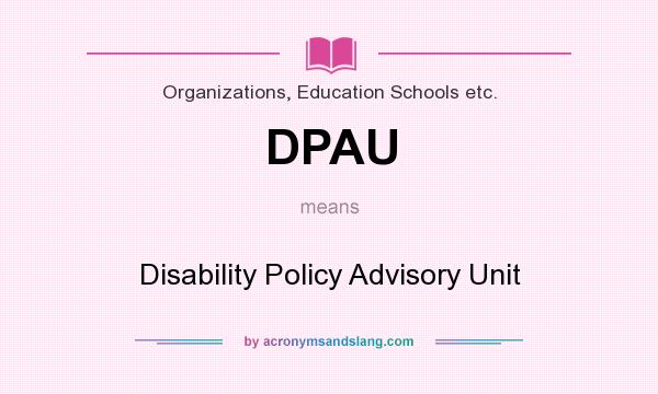 What does DPAU mean? It stands for Disability Policy Advisory Unit