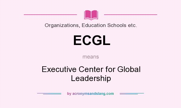 What does ECGL mean? It stands for Executive Center for Global Leadership