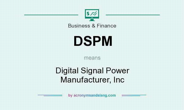 What does DSPM mean? It stands for Digital Signal Power Manufacturer, Inc