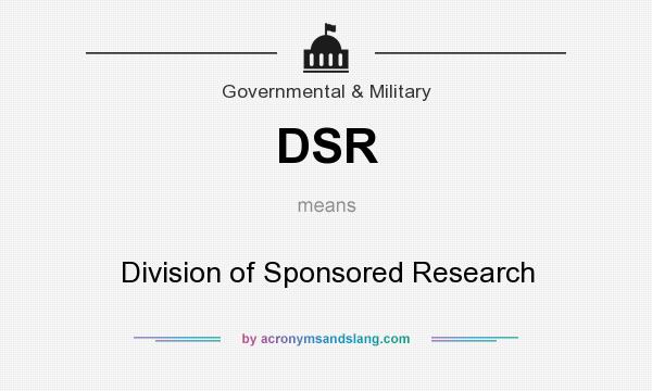 What does DSR mean? It stands for Division of Sponsored Research