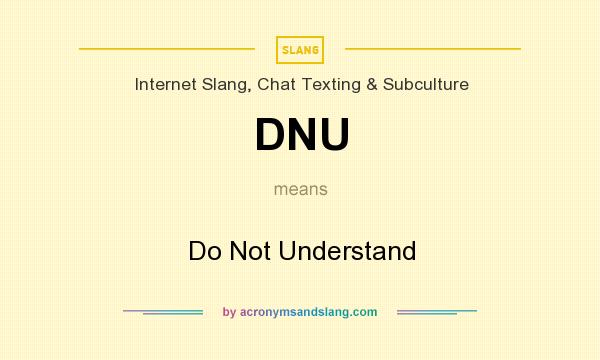 What does DNU mean? It stands for Do Not Understand