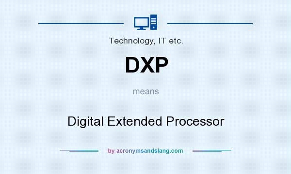 What does DXP mean? It stands for Digital Extended Processor