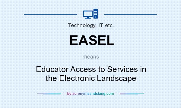 What does EASEL mean? It stands for Educator Access to Services in the Electronic Landscape