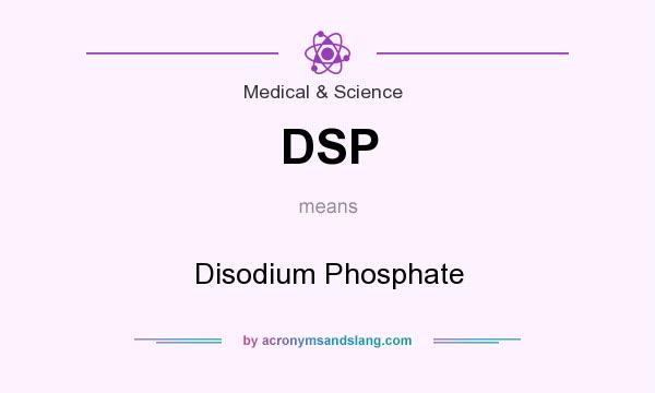 What does DSP mean? It stands for Disodium Phosphate