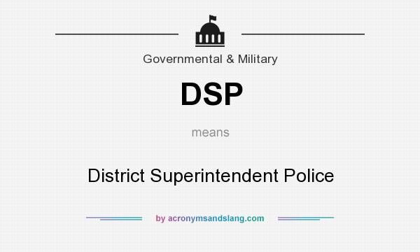 What does DSP mean? It stands for District Superintendent Police