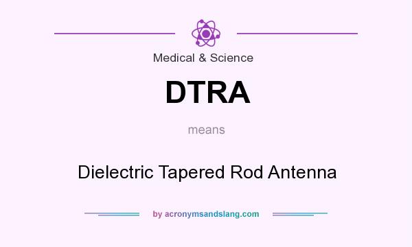 What does DTRA mean? It stands for Dielectric Tapered Rod Antenna