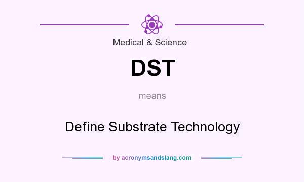 What does DST mean? It stands for Define Substrate Technology