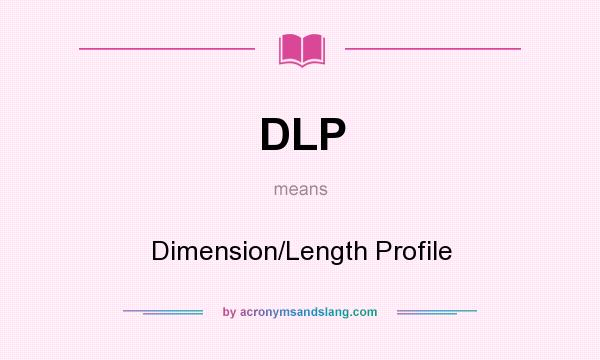 What does DLP mean? It stands for Dimension/Length Profile