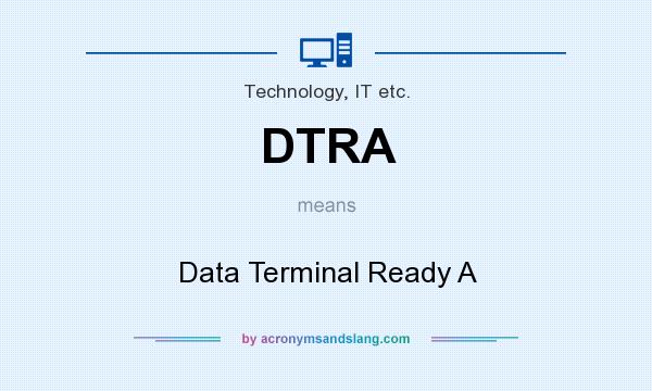 What does DTRA mean? It stands for Data Terminal Ready A