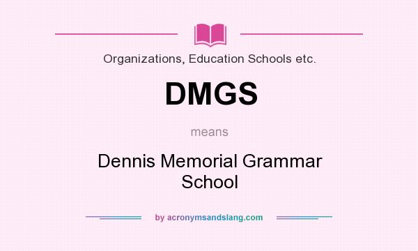 What does DMGS mean? It stands for Dennis Memorial Grammar School
