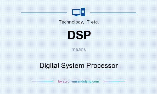 What does DSP mean? It stands for Digital System Processor