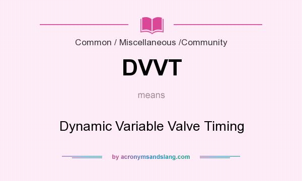 What does DVVT mean? It stands for Dynamic Variable Valve Timing