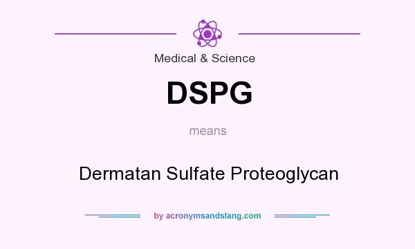 What does DSPG mean? It stands for Dermatan Sulfate Proteoglycan