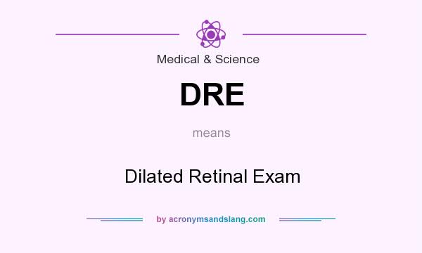 What does DRE mean? It stands for Dilated Retinal Exam