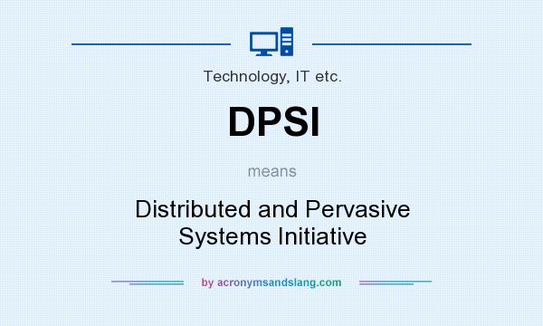 What does DPSI mean? It stands for Distributed and Pervasive Systems Initiative