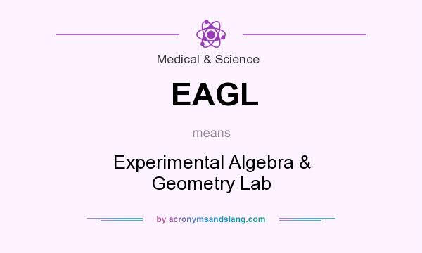 What does EAGL mean? It stands for Experimental Algebra & Geometry Lab