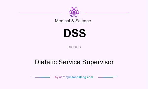 What does DSS mean? It stands for Dietetic Service Supervisor
